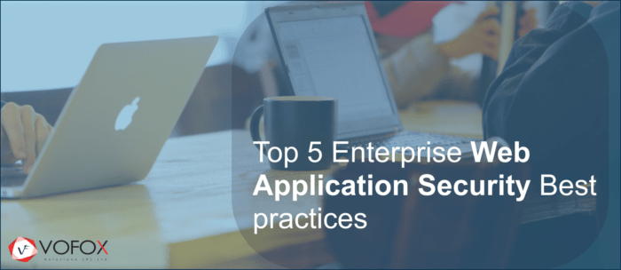 Top 5 Enterprise Web Application Security Best practices