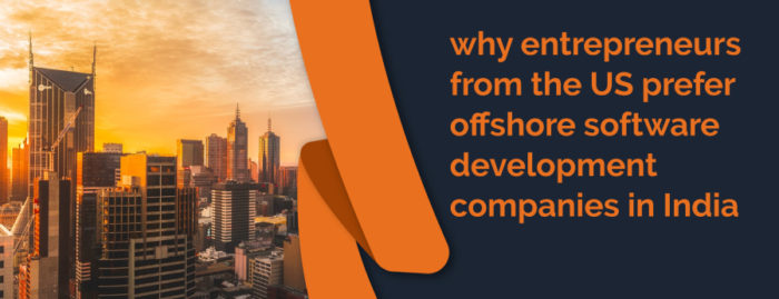 Top 5 reasons why entrepreneurs from the United States prefer offshore software development companies in India